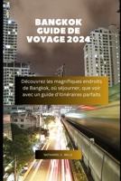 Bangkok Guide de voyage 2024: Découvrez les magnifiques endroits de Bangkok, où séjourner, que voir avec un guide d'itinéraires parfaits B0CRDM7L9Z Book Cover