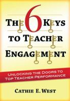 The 6 Keys to Teacher Engagement: Unlocking the Doors to Top Teacher Performance 1596672382 Book Cover