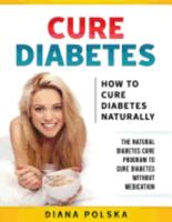 Cure Diabetes: How to Cure Diabetes Naturally - The Natural Diabetes Cure Program to Cure Diabetes Without Medication 1546730389 Book Cover