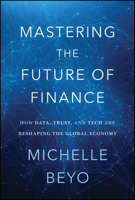 Mastering the Future of Finance: How Data, Trust, And Tech are Reshaping the Global Economy 1394402074 Book Cover