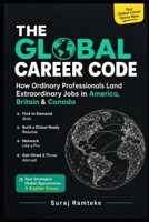 THE GLOBAL CAREER CODE: How Ordinary Professionals Land Extraordinary Jobs in America, Britain & Canada (THE CAREER CODE SERIES) B0HHM19GH7 Book Cover