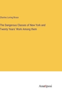 The Dangerous Classes of New York and Twenty Years' Work Among them 3382807971 Book Cover