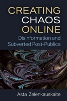 Creating Chaos Online: Disinformation and Subverted Post-Publics 0472055526 Book Cover