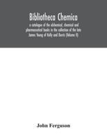 Bibliotheca chemica: a catalogue of the alchemical, chemical and pharmaceutical books in the collection of the late James Young of Kelly and Durris 9354042031 Book Cover