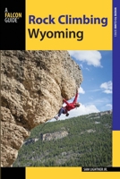 Rock Climbing Wyoming: The Best Routes in the Cowboy State 1493016121 Book Cover