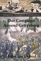 Our Campaign Around Gettysburg: Being a Memorial of What Was Endured, Suffered, and Accomplished by the Twenty-Third Regiment (N. Y. S. N. G.) and Other Regiments Associated with Them, in Their Pennsy 127566265X Book Cover