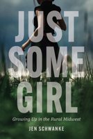Just Some Girl: Growing Up in the Rural Midwest 1606355163 Book Cover
