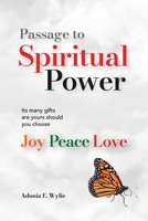 Passage to Spiritual Power: Its Many Gifts Are Yours Should You Choose - Joy, Peace, Love 0473729679 Book Cover