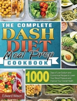 The Complete Dash Diet Meal Prep Cookbook: 1000 Days of Low-Sodium and Economical Recipes to Lower Your Blood Pressure and Improve Your Overall Health 1801241198 Book Cover