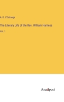 The Literary Life of the Rev. William Harness: Vol. 1 3382100819 Book Cover
