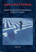 Hope Is Not A Strategy: Simple Solutions for Doing Business in The 21st Century 1598588672 Book Cover