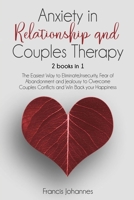 Anxiety in Relationship and Couples Therapy: 2 Books in 1:: The Easiest Way to Eliminate,Insecurity, Fear of Abandonment and Jealousy to Overcome Couples Conflicts and Win Back your Happiness B08T48J6PJ Book Cover