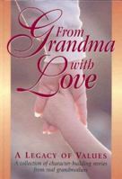 From Grandma With Love: A Legacy of Values : A Collection of Character-Building Stories from Real Grandmothers 1883051134 Book Cover