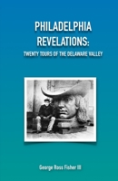 Philadelphia Revelations: Twenty Tours of the Delaware Valley 1932109544 Book Cover