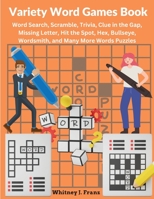 Variety Word Games Book: Word Search, Scramble, Trivia, Clue in the Gap, Missing Letter, Hit the Spot, Hex, Bullseye, Wordsmith, and Many More 1805472674 Book Cover