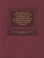 Die Praktische Theologie Nach Den Grundsazen Der Evangelischen Kirche Im Zusammenhange. - Primary Source Edition 1293675172 Book Cover