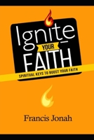 Ignite Your Faith: Spiritual Keys To Boost Your Faith B094TKTHVG Book Cover
