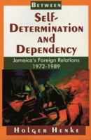 Between Self-Determination and Dependency: Jamaica's Foreign Relations 1972-1989 976640058X Book Cover