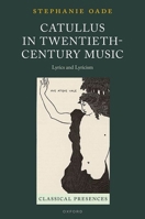 Catullus in Twentieth-Century Music: Lyrics and Lyricism (Classical Presences) 0198918682 Book Cover