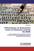 Effectiveness of Assessment tools of Chemistry used by the BSEK: Critical Analysis of the Assessment Tools of Chemistry Grade IX Developed by the Board of Secondary Education Karachi 6138387392 Book Cover