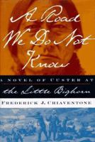 A Road We Do Not Know: A Novel of Custer at Little Bighorn 0684830566 Book Cover