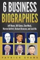 6 Business Biographies: Jeff Bezos, Bill Gates, Elon Musk, Warren Buffett, Richard Branson, and Jack Ma 1090264372 Book Cover