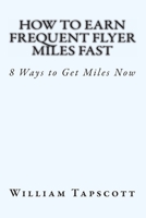 How to Earn Frequent Flyer Miles Fast: 8 Ways to Get Miles Now 1453811508 Book Cover