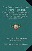 Ethnographische Verhaltniss Der Kelten Und Germanen: Nach Den Ansichten Der Alten Und Den Sprachlichen Berresten (1857) 1160360774 Book Cover