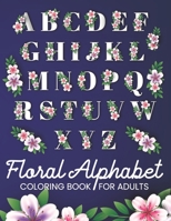 Floral Alphabet Coloring Book For Adults: Alphabet Letters Floral Design Coloring Book For Youth And Adults Activities At Home College And University B08VYBN6ZB Book Cover