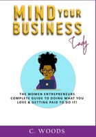 Mind Your Business Lady: The Women Entrepreneurs Complete Guide To Doing What You Love & Getting Paid To Do It! B08JDTNP8C Book Cover