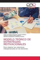 MODELO TEÓRICO DE ESTRATEGIAS MOTIVACIONALES: Para mejorar las relaciones interpersonales en los docentes 6203585653 Book Cover