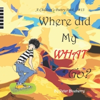 Where Did My What Go? 1976573211 Book Cover