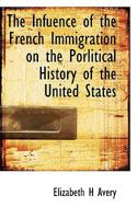 The Infuence of the French Immigration on the Porlitical History of the United States 0530390744 Book Cover