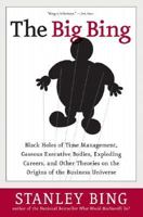 The Big Bing: Black Holes of Time Management, Gaseous Executive Bodies, Exploding Careers, and Other Theories on the Origins of the Business Universe 0060529555 Book Cover