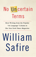 No Uncertain Terms: More Writing from the Popular "On Language" Column in The New York Times Magazine 0743258126 Book Cover