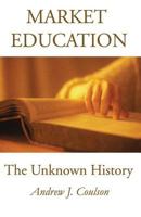 Market Education: The Unknown History (Studies in Social Philosophy & Policy, No. 21) 0765804964 Book Cover