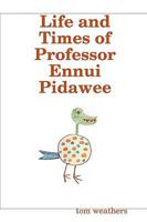 Life and Times of Professor Ennui Pidawee 0578005239 Book Cover