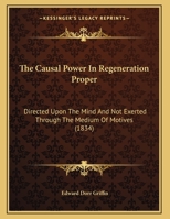 The Causal Power In Regeneration Proper: Directed Upon The Mind And Not Exerted Through The Medium Of Motives 1179407512 Book Cover