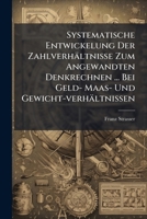 Systematische Entwickelung Der Zahlverhältnisse Zum Angewandten Denkrechnen ... Bei Geld- Maas- Und Gewicht-verhältnissen 1245511262 Book Cover