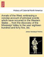 Annals Of The West: Embracing A Concise Account Of Principal Events Which Have Occurred In The Western States And Territories, From The Discovery Of ... Forty-five: Compiled From The Most Authentic 1018807926 Book Cover
