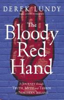 The Bloody Red Hand: A Journey Through Truth, Myth and Terror in Northern Ireland 0676976492 Book Cover