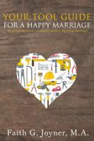 Your Tool Guide for a Happy Marriage: Practical Solutions on How to Build a Thriving Marriage 0996330739 Book Cover