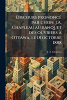 Discours prononcé par l'Hon. J.A. Chapleau au banquet des ouvriers à Ottawa, le 18 octobre 1888 1175534226 Book Cover