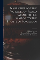 Narratives of the Voyages of Pedro Sarmiento de Gambóa to the Straits of Magellan 1016329911 Book Cover