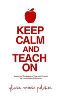 Keep Calm and Teach On: Strategies, Techniques, Tips, and Quotes for 21st Century Educators 061581929X Book Cover