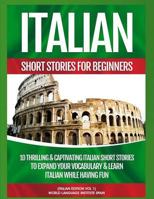 Italian Short Stories for Beginners: 10 Thrilling and Captivating Italian Stories to Expand Your Vocabulary and Learn Italian While Having Fun 1542853303 Book Cover