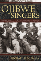 Ojibwe Singers: Hymns, Grief, and a Native Culture in Motion: Hymns, Grief, and a Native Culture in Motion 0873516419 Book Cover