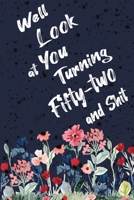 Well Look at You Turning Fifty-two and Shit: Funny 52nd Birthday Sarcastic Gag Gift. Floral Flower Vintage Look Cute 52 Birthday Gift For Girls, Men, Women. 100 Pages 6 by 9 inch Decorative Birthday L 1712734768 Book Cover