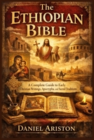 The Ethiopian Bible: A Complete Guide to Early Christian Writings, Apocrypha, and Sacred Traditions B0GWMN6D71 Book Cover