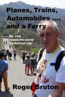 Planes, Trains, Automobiles and a Ferry: My solo, round-the-world, bucket-list trip 1505236150 Book Cover